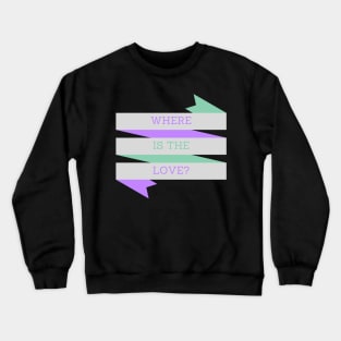 Where is the Love? Crewneck Sweatshirt